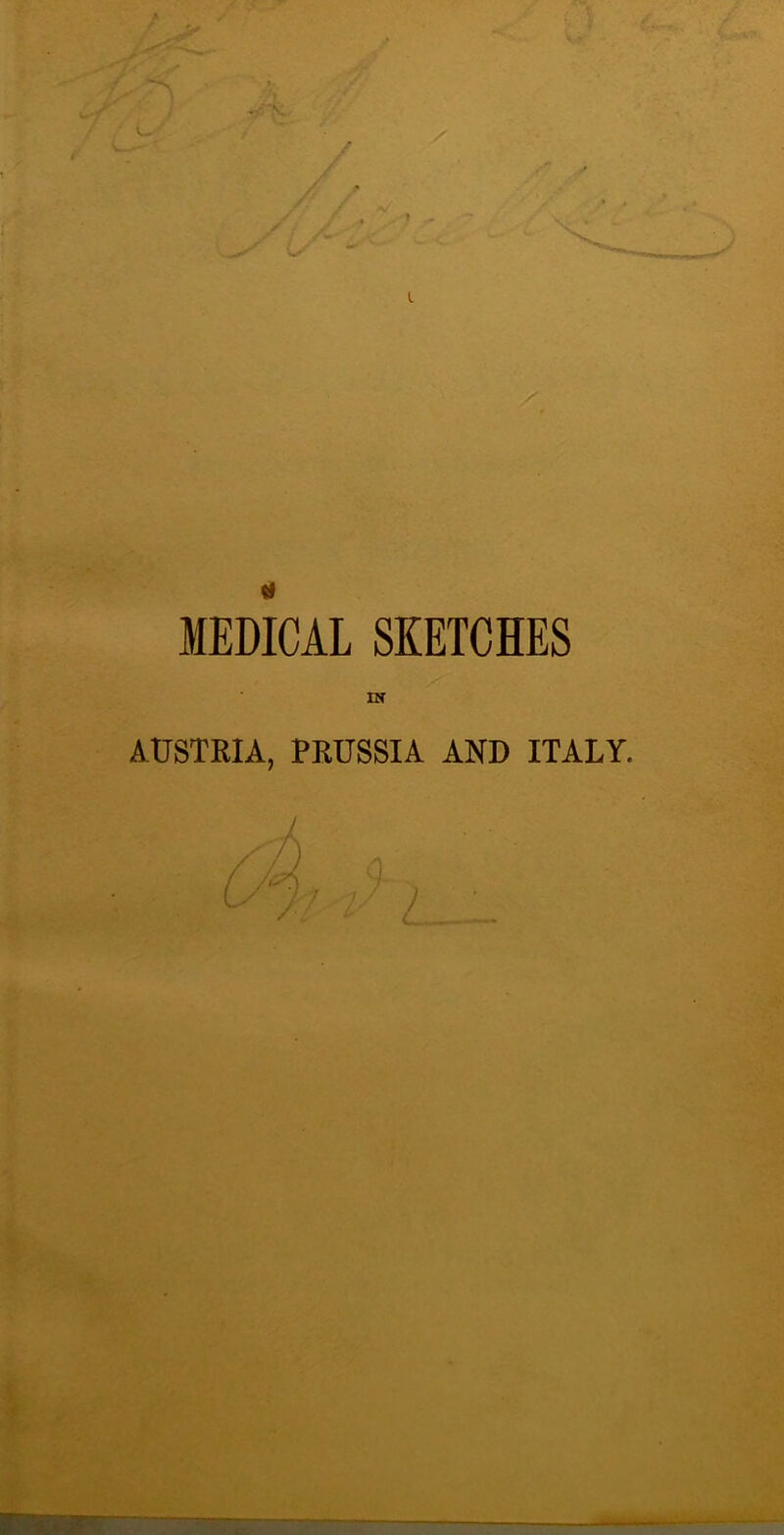 MEDICAL SKETCHES m AUSTRIA, PRUSSIA AND ITALY. Wi ; lESff-r