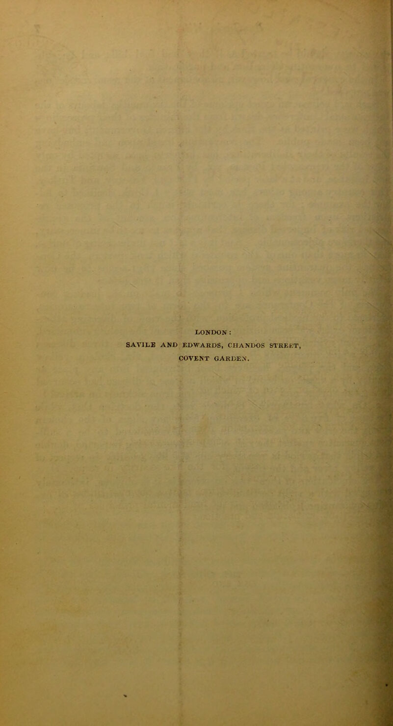 LONDON: SAVILE AND EDWARDS, CIIANDOS STREET, COVENT GARDEN.