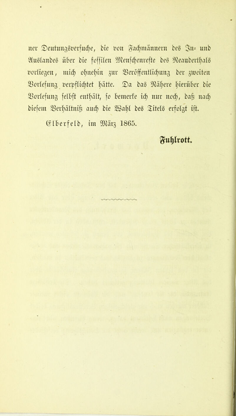 ner ®eutung§oerfud)e, bte tunt Fachmännern be§ Sn= uttb 2lu£tanbe§ über bte fofftten 9Jlenf$enrefte be§ 9ceanbertt)al3 oorltegen, nttd) o^tte^ttt $ur ^eroffentltchung ber jetten SSortefmtg Derpfügtet t)ätte. <Da ba§ üftä^ere I;terüBer bte Söortefung felBft enthält, fo Bemerfe td) nur nod), bafj nad; btefern SSer^ältnifj and) bte be§ £ttet§ erfolgt tft. ©IBerfelb, tm 3DZär§ 1865. Su^ltott