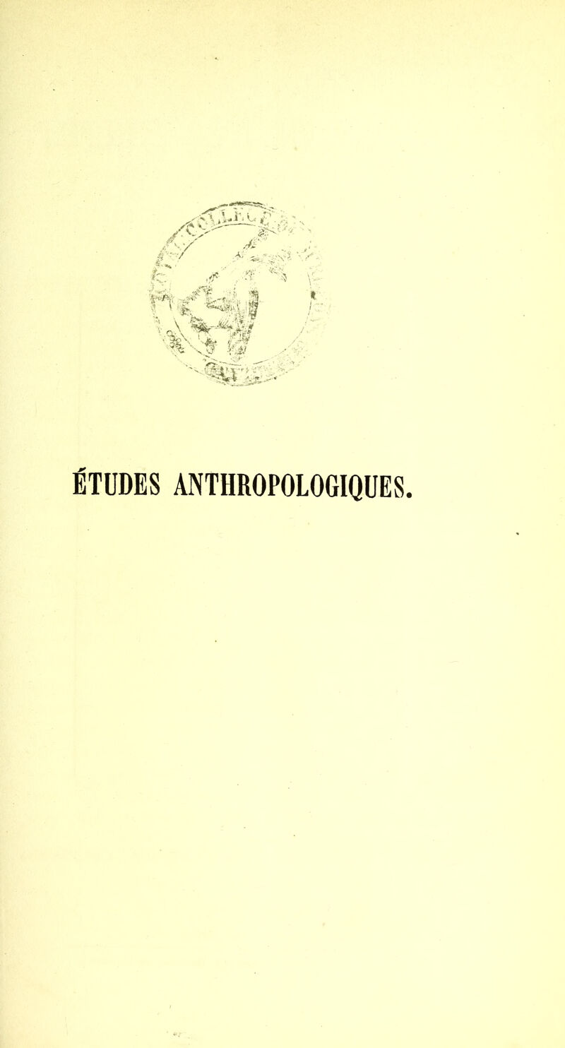 ÉTUDES ANTHROPOLOGIQUES.