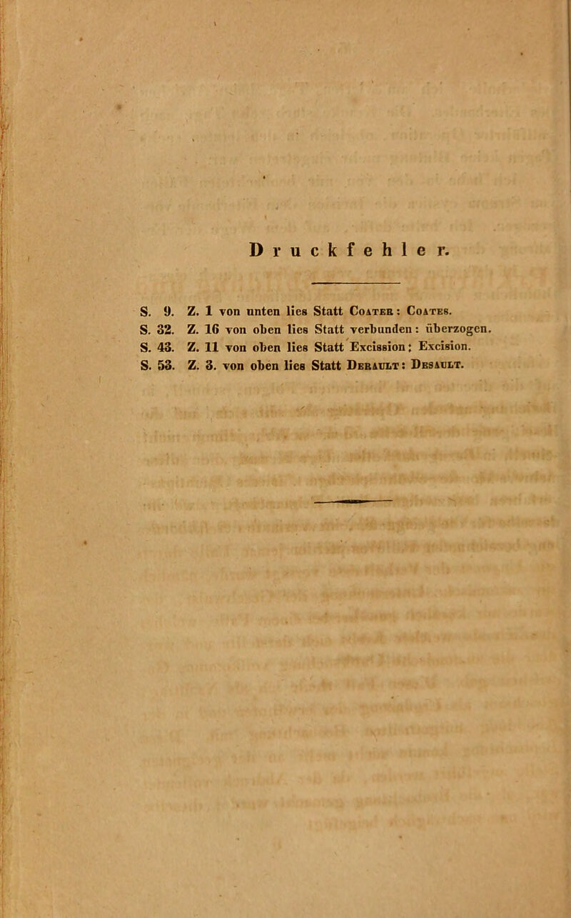 Druckfehle r. S. 9. Z. 1 von nnten lies Statt Coateb: Coates. S. 32. Z. 16 von oben lies Statt verbunden: überzogen. S. 43. Z. 11 von oben lies Statt Excission; Excision. S. 53. Z. 3. von oben lies Statt Debault: Dbsault.