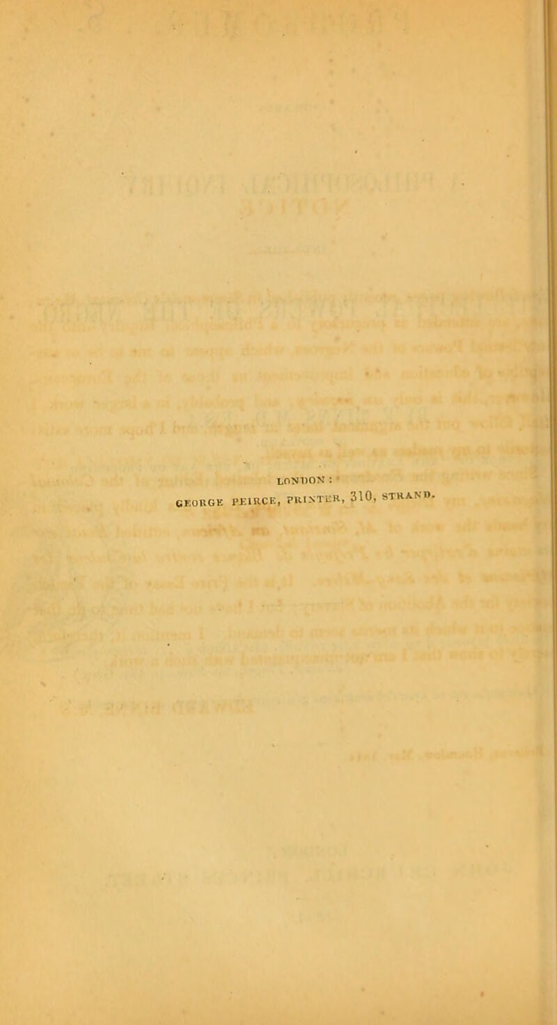 GEORGE LONDON:' PEIRCE, PRINTER, 310, STRAND- 9