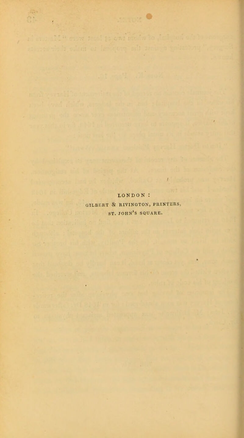 / LONDON : GILBERT & RIVINGTON, PRINTERS, ST. John’s square.