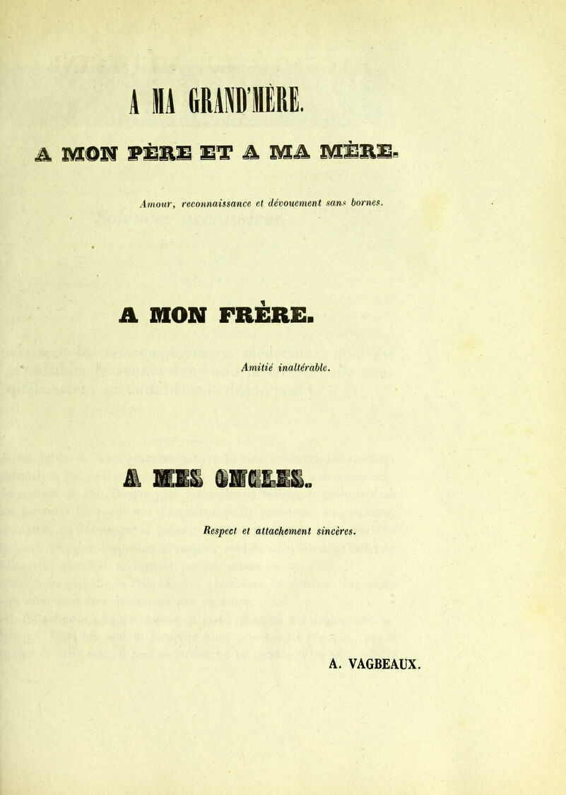 Amour, reconnaissance, et dévouement sans bornes. A MON FRÈRE. Amitié inaltérable. Respect et attachement sincères. A. VAGBEAUX.