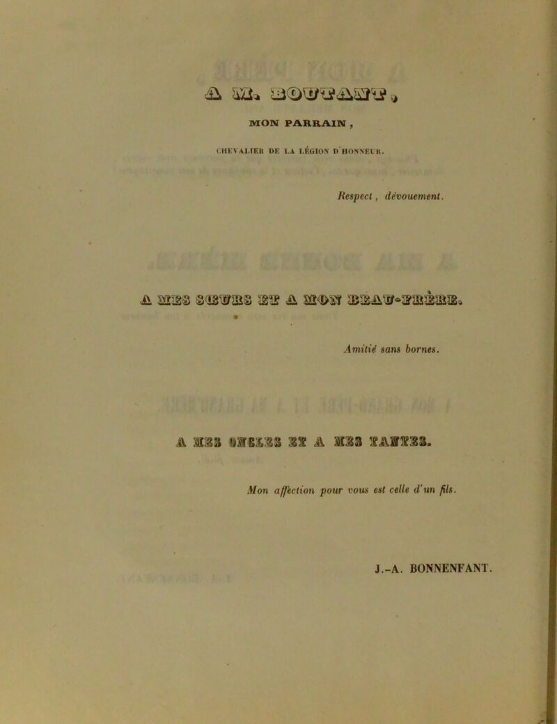 MON PARRAIN , CHEVALIER DE LA LÉGION D HONNEVR. Hespect, dévouement. ü mm ©oâwjas & sa<i>ïï Amitié sans bornes. A MIS «E&!33 llü A 303 »AMM. Mon affection pour vous est celle d'un fils.