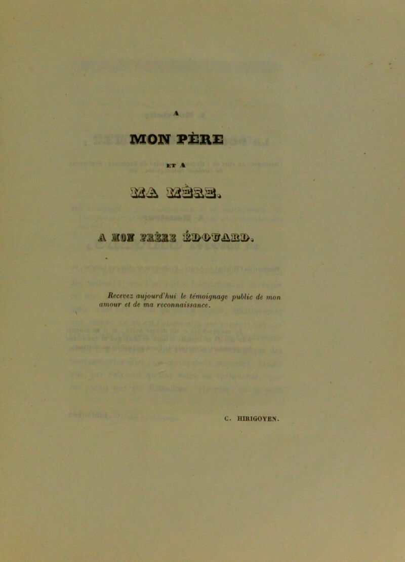 A MON PÈRE KT A 'J&à i&îÈaia» a mm laisi éaHMsr«&aa>, Recevez aujourd'hui le témoignage public de mon amour et de ma reconnaissance. \