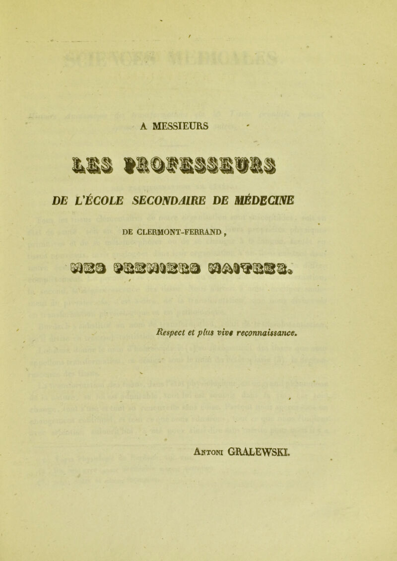 / I A MESSIEURS DE L'ÉCOLE SECONDAIRE DE MÉDECINE DE CLERMONT-FERRAND , Respect et plus vive reconnaissance» Antoni GRALEWSKI.