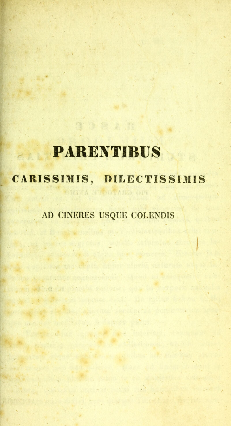 PARENTIBUS CARISSIMIS, DILECTISSIMIS AD CINERES USQUE COLENDIS