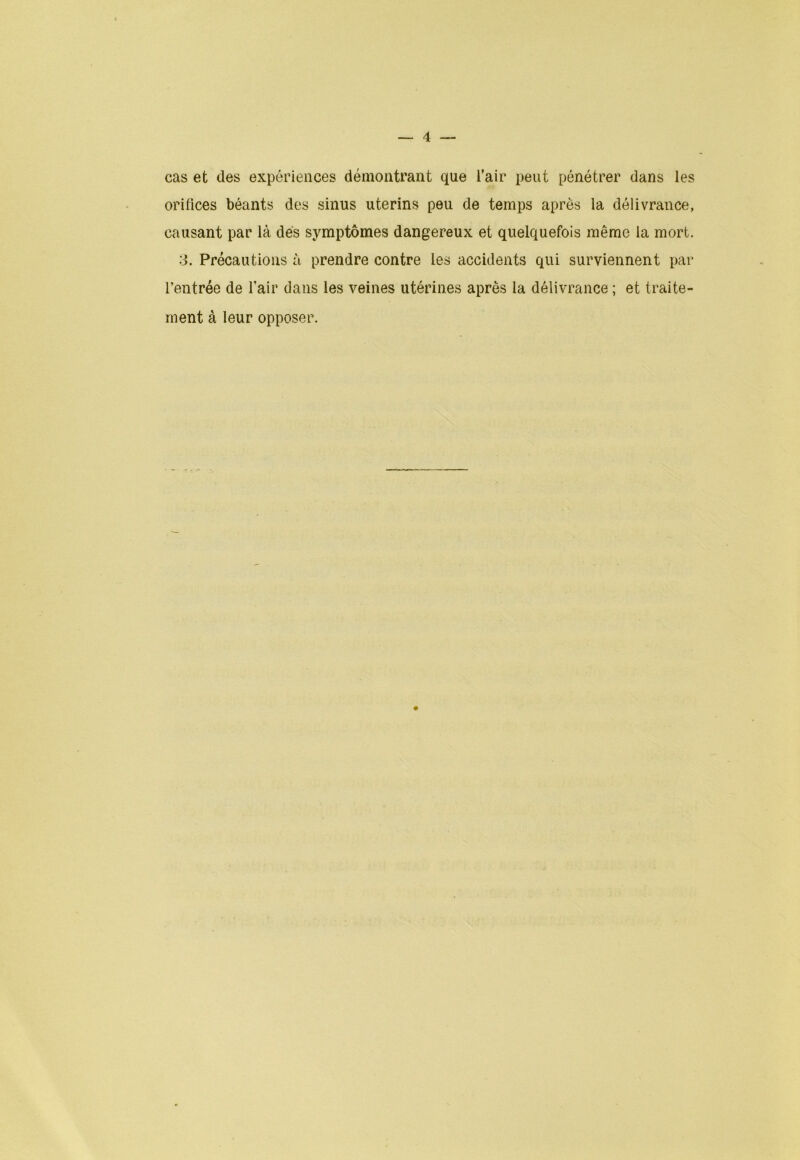 cas et des expériences démontrant que l’air peut pénétrer dans les orifices béants des sinus utérins peu de temps après la délivrance, causant par là dés symptômes dangereux et quelquefois même la mort. :J. Précautions à prendre contre les accidents qui surviennent par l’entrée de l’air dans les veines utérines apres la délivrance ; et traite-