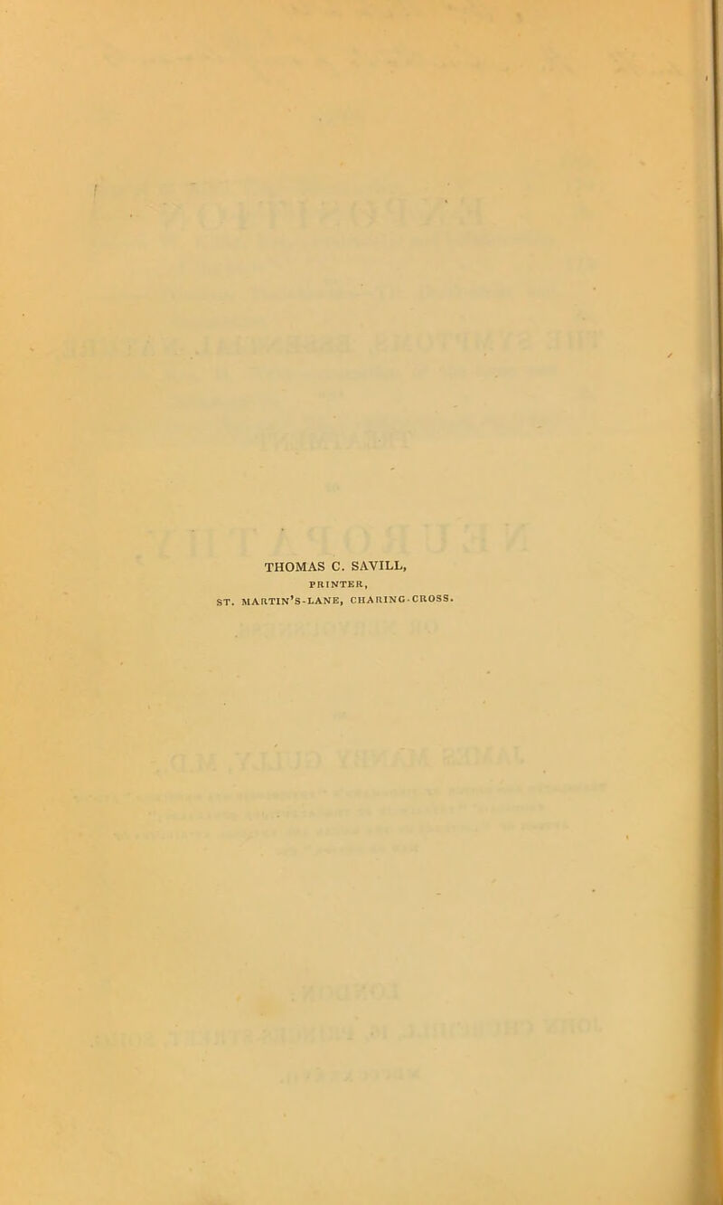 THOMAS C. SAYILL, PRINTER, ST. martin’s-lane, charing.cross.