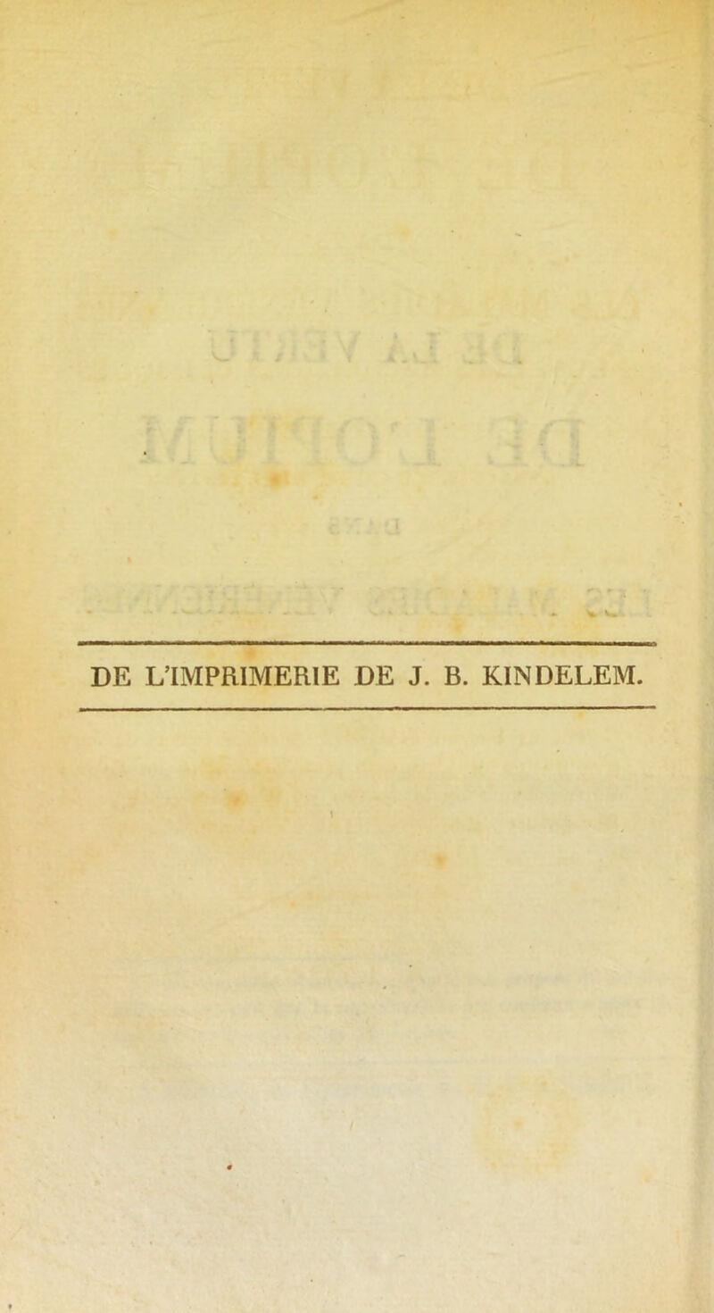 DE L’IMPRIMERIE DE J. B. KINDELEM.