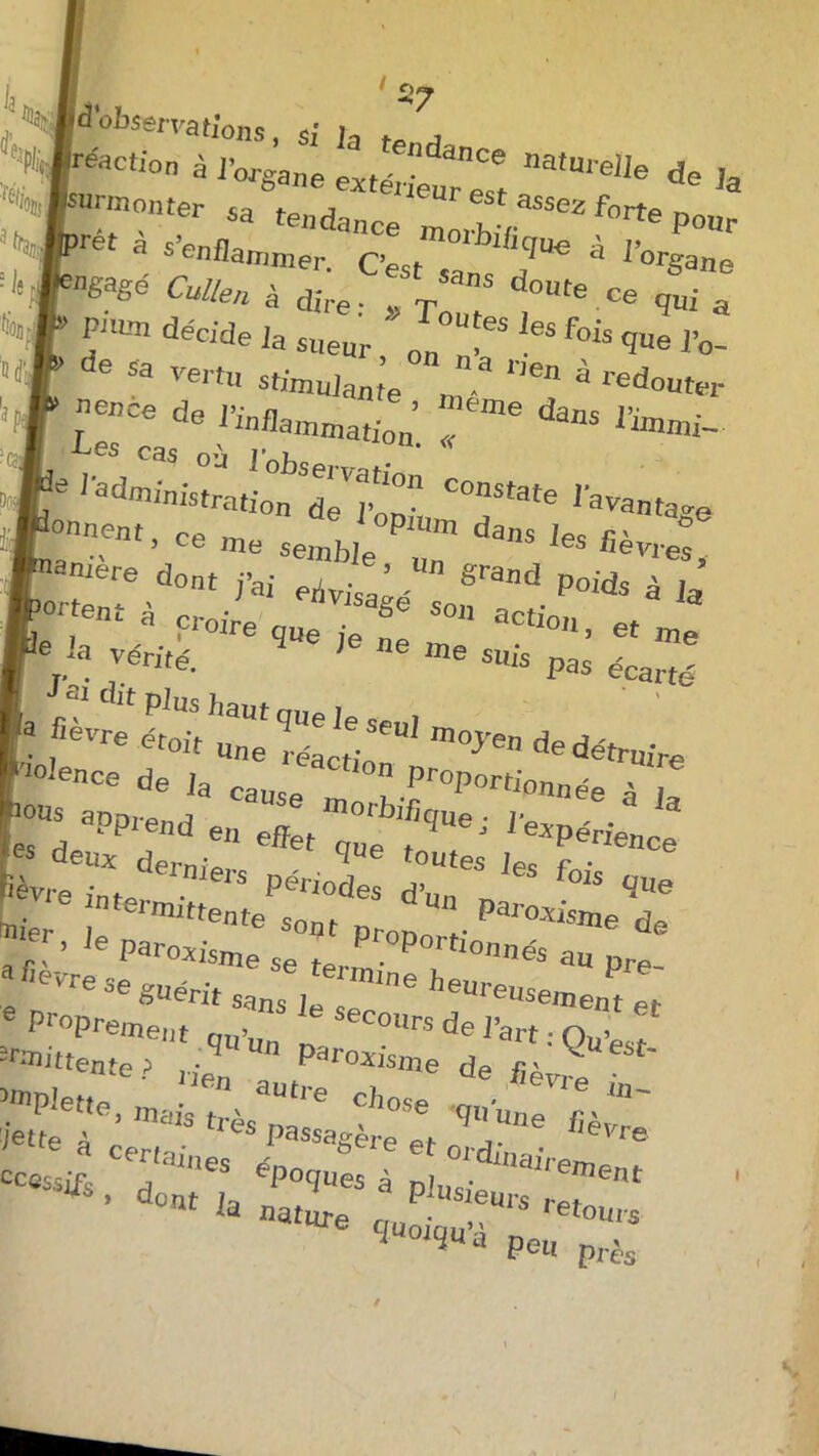 O rj d'observations. si ln tD j r sen«ammer. C’est «nnc q 1 orSane ;BgaSé à dire : , Tf“ T* <* qui a ’ PULm décidé la sueur ,es Jes f<Ms que i’o- de sa vertu stimulante m *')en à «*»% eu=e de i’inflamaiation’ “eme da™ lïmtni- ;• «Site- <•- » rs s fèvre Lit-m°J'en dedét>-uire °*ence de ]a ca ProPortionnée à i tons appren 9 motbif]que . a ]a es cJ,lPÎ d 611 effet Que m\ J e*Per^ce lèvre rm'ers Périodes d JeS fois S«e IL  rmiKente s°nt proDo't' Pa,'0XiSme da > ie Putoxisjue se te, ? P°rti°nnés au p * ^evre se guérit sans , s ne heu^ent et Purement nu'Un „ C°,,rs * Part : Quw “ruiittente > ^ ^ ^ de «èvre T St*mafe -c;;- Tne —* à p^r* • Ia natoe ;e?;z %: 3 s ■ ie rj H '3 fi