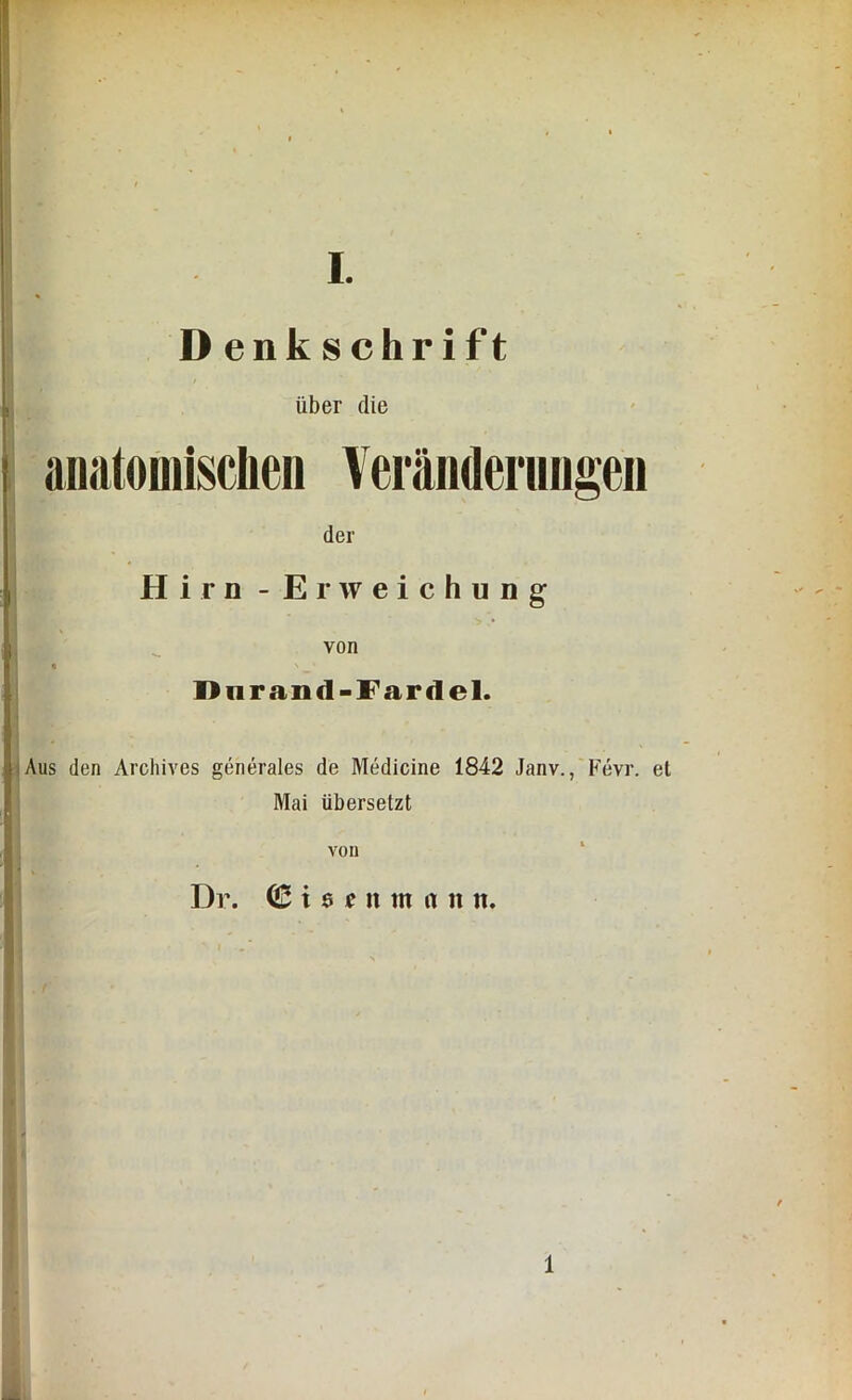 Denkschrift über die anatomischen Veränderungen der Hirn - Erweichung von i \ * Dnrand-Fardel. Aus den Archives generales de Medicine 1842 Janv., Fevr. et Mai übersetzt von Dr. (£ i 6 s it m n n n. l