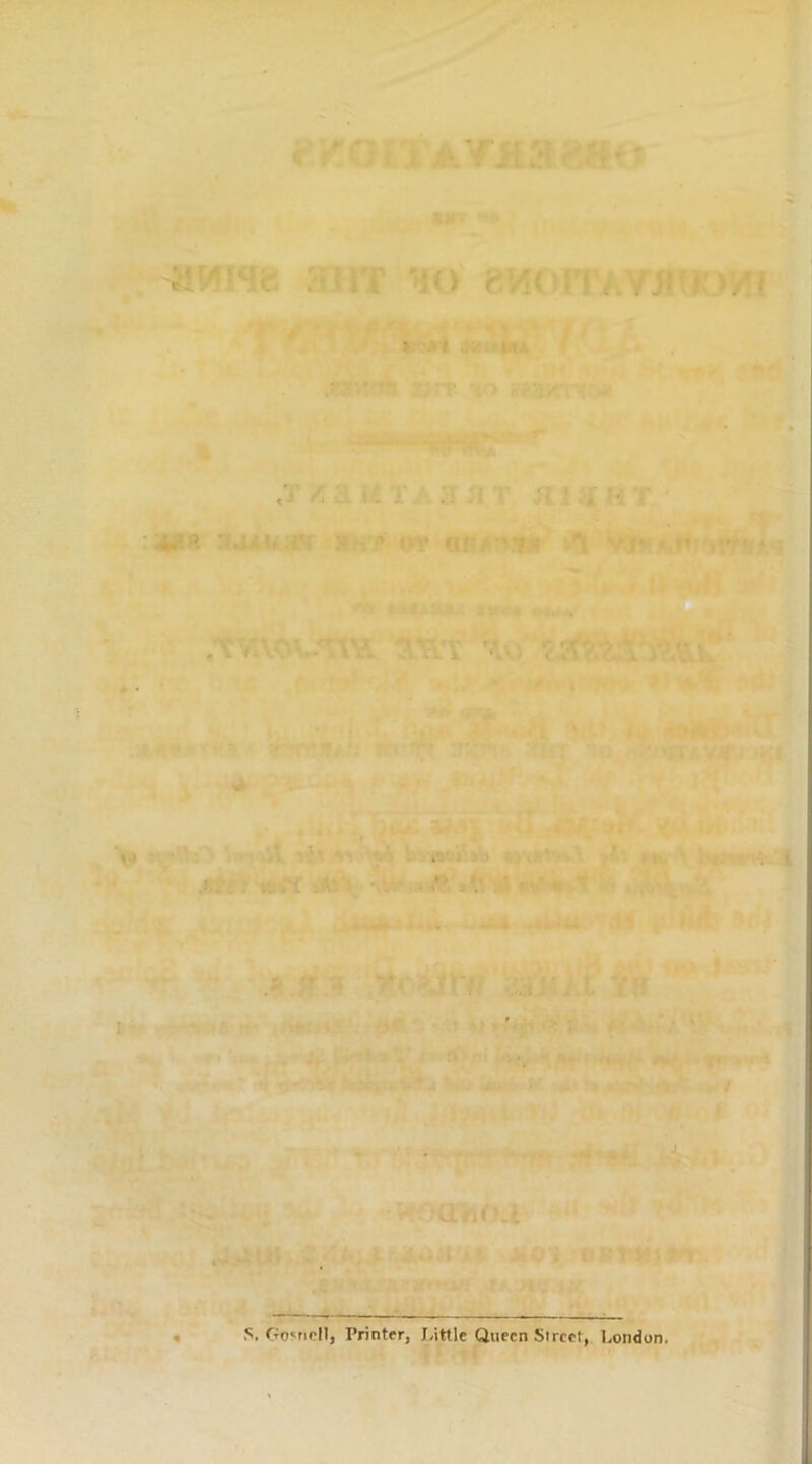 • i , ... *rR -JdA\: :• ’ try cif »!»J| 1 T »’ • • » • , r1 i . a ~ fit' . .. ; S. GosncN, Printer, Little Queen Street, London.