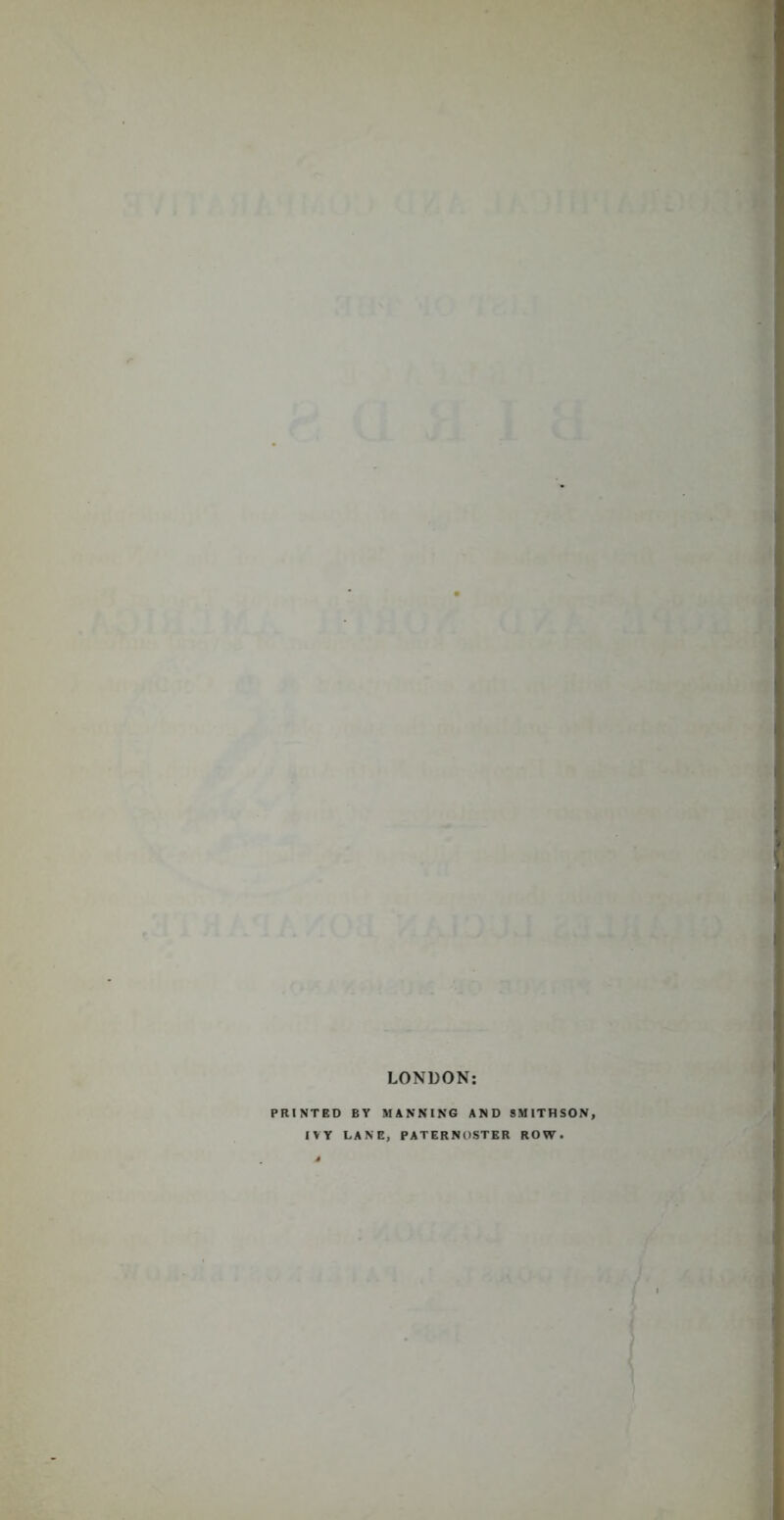 LONDON: PRINTED BY MANNING AND SMITHSON, IVY LANE, PATERNOSTER ROW