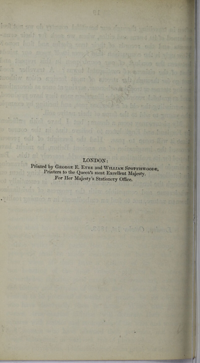 LONDON: Printed by George E. Eyre and William Spotttswoode, J nnters to the Queen’s most Excellent Majesty. For Her Majesty’s Stationery Office.