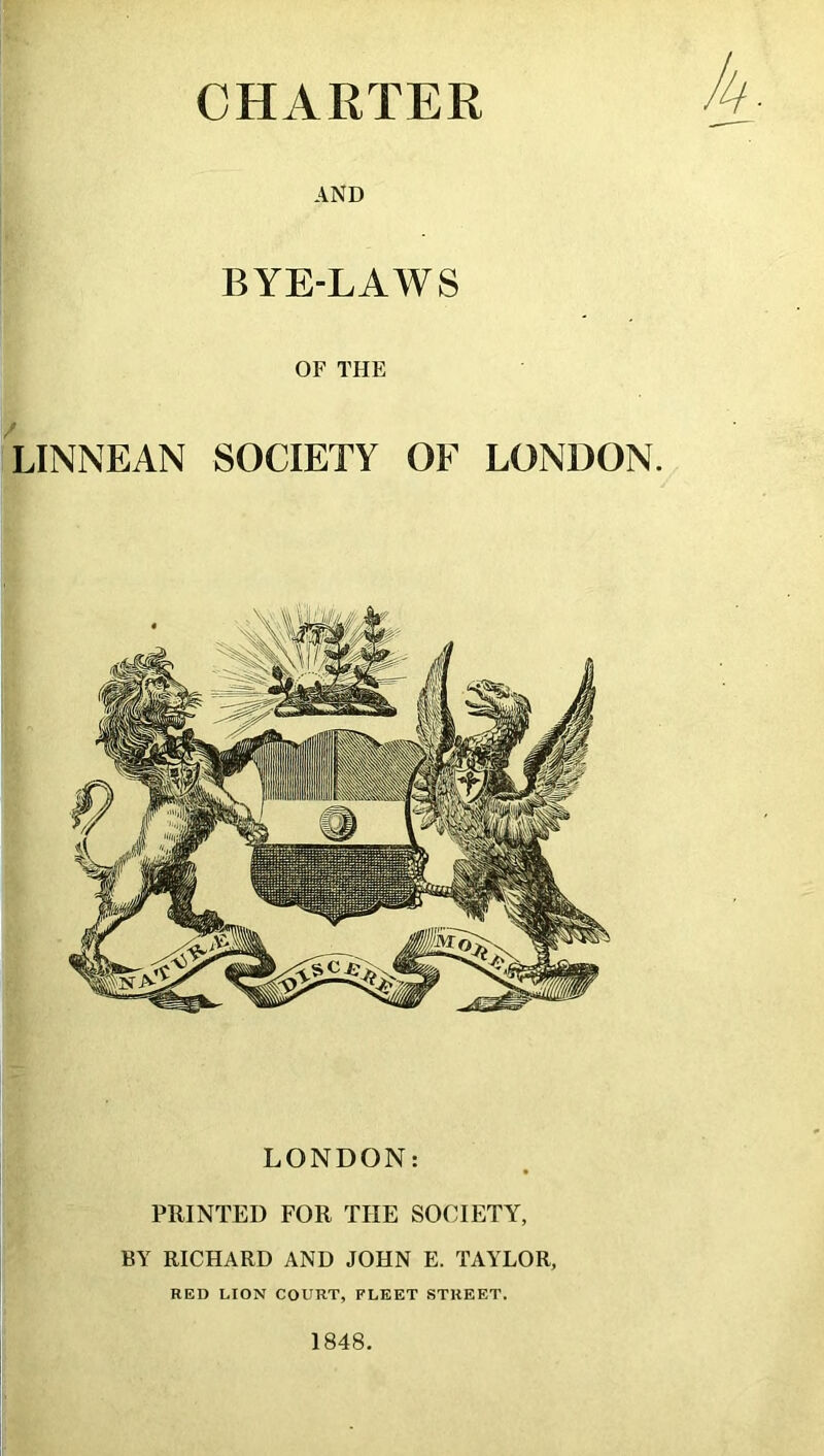 AND BYE-LAWS OF THE LINNEAN SOCIETY OF LONDON. LONDON: PRINTED FOR THE SOCIETY, BY RICHARD AND JOHN E. TAYLOR, RED LION COURT, FLEET STREET. 1848.