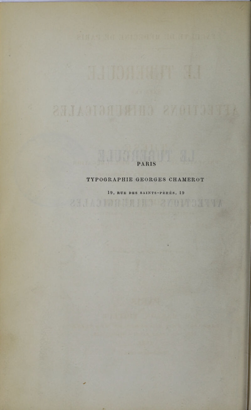 PARIS TYPOGRAPHIE GEORGES CHAMEROT 19, RU K DES SAINTS-PÈRES, 19