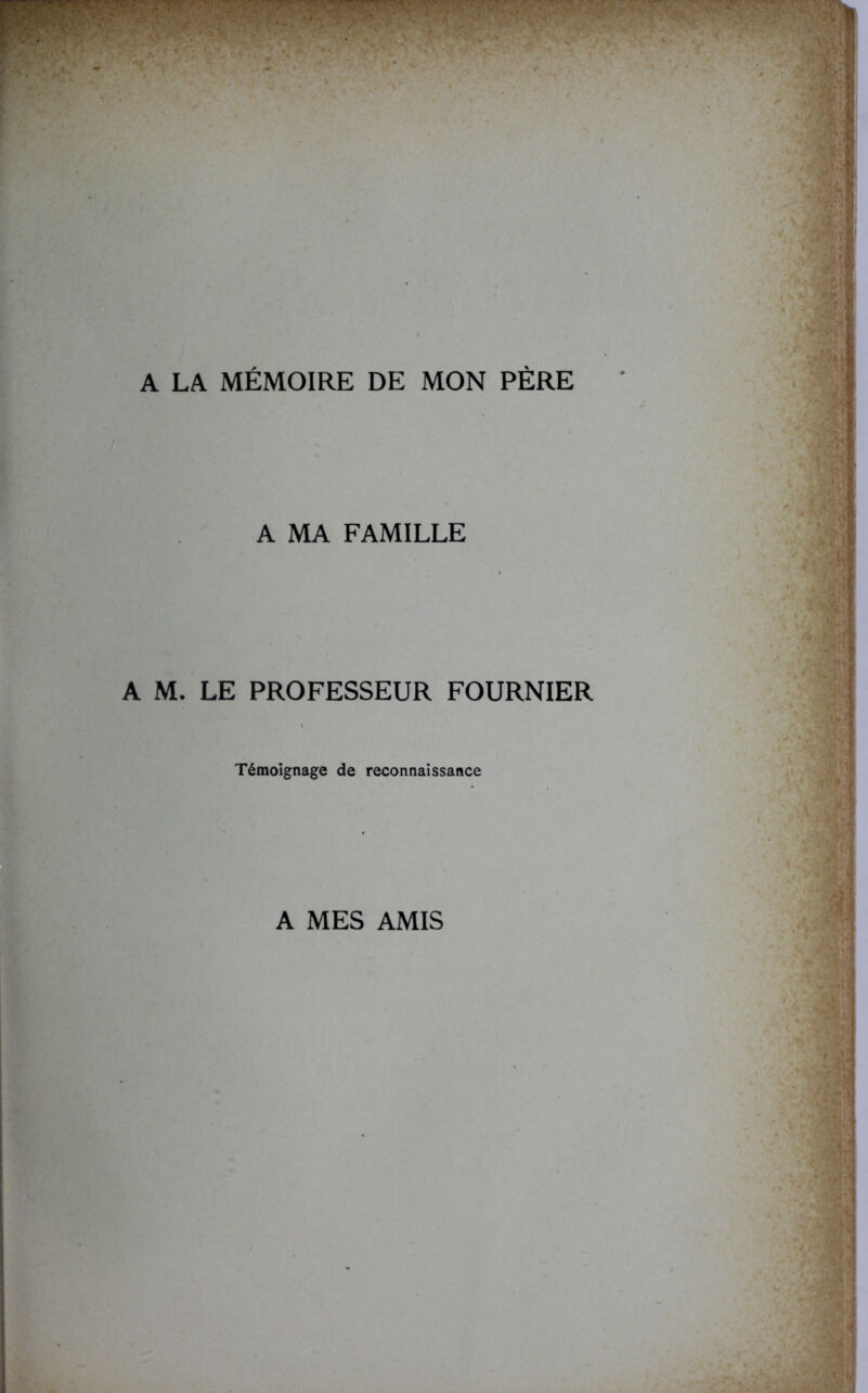 A LA MÉMOIRE DE MON PÈRE A MA FAMILLE A M. LE PROFESSEUR FOURNIER Témoignage de reconnaissance A MES AMIS