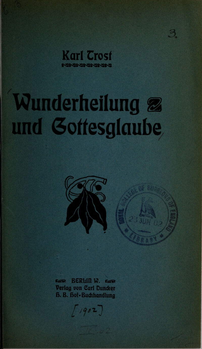 *S afföTw&'V* ‘ * * Karl Crosf NNNMNMN / Wunderheilung a und Godesglaube BERlilü W. Perlag non Carl Duncker ß. B, ßof* Buchhandlung ■