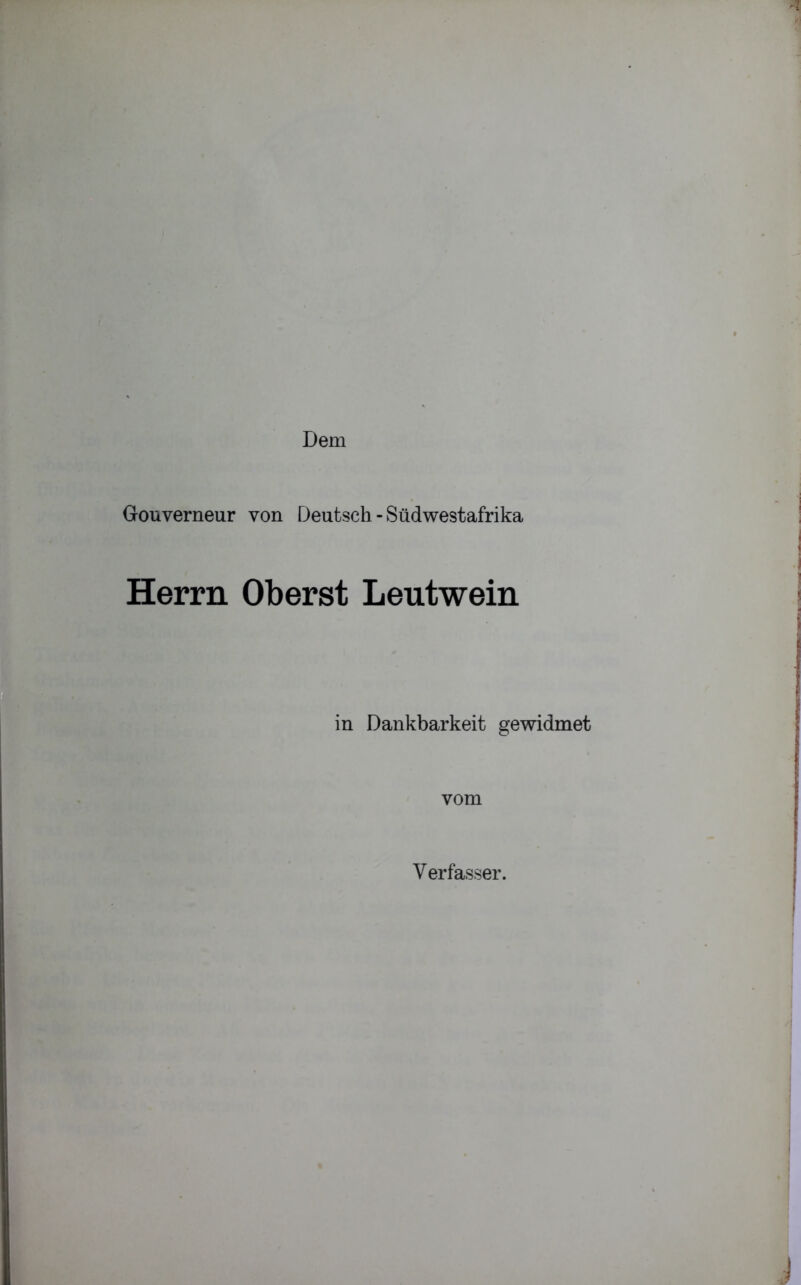 Dem Gouverneur von Deutsch - Südwestafrika Herrn Oberst Leutwein in Dankbarkeit gewidmet vom Verfasser.