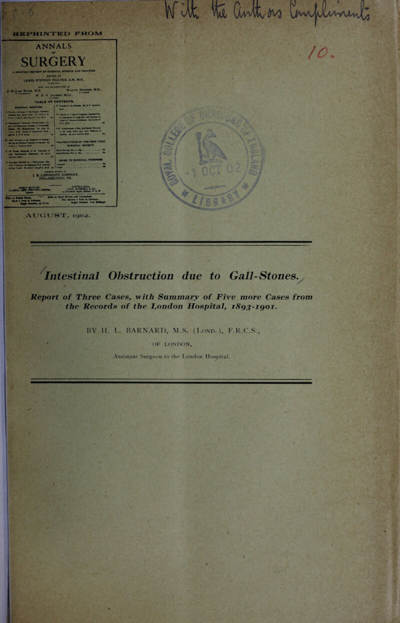 il\f ^ Mj /O. I Intestinal Obstruction due to Gall-Stones. Report of Three Cases, with Summary of Rive more Cases from the Records of the Condon Hospital, rSgj-igoT. BY II. L. BARNARD, M.S. (Lonp. ), F.R.C.S., BBS's-v-.. ■' OF LONDON, Assistant Surgeon to the London Hospital.