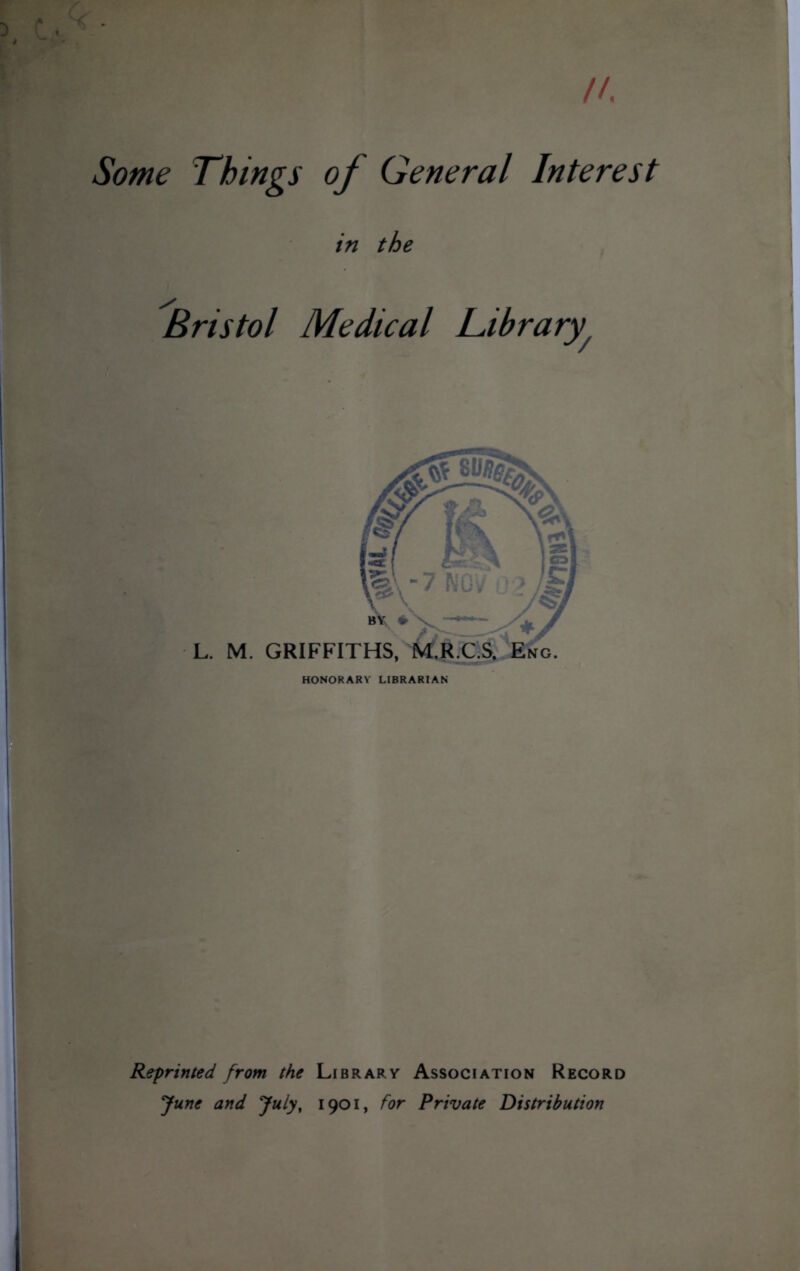 Some Things of General Interest in the Bristol Medical Library Reprinted from the Library Association Record June and July, 1901, for Private Distribution