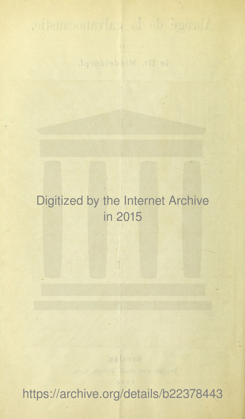 Digitized by the Internet Archive in 2015 ■ yf V {■ https://archive.org/details/b22378443