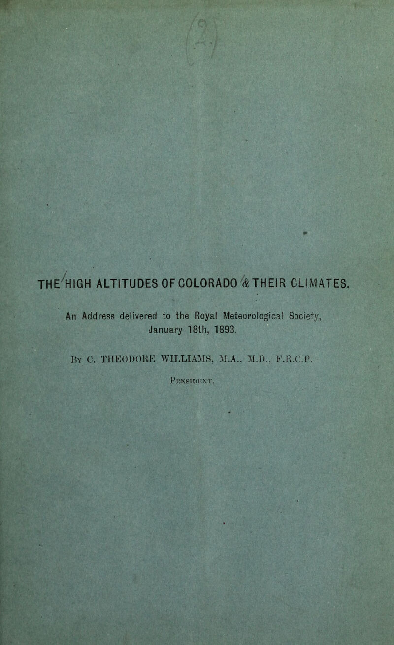 An Address delivered to the Royal Meteorological Society, January 18th, 1893. Lv C. THEODORE WILLIAMS, M.A.. M.1L, F.R.C.P. Pbksidknt.