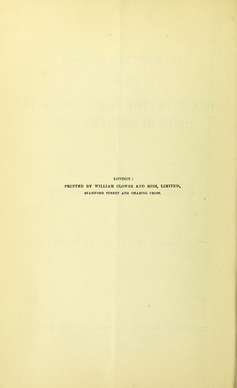 LONDON : PRINTED BY WILLIAM CLOWES AND SONS, LIMITED, STAMFORD STREET AND CHARING CROSS.