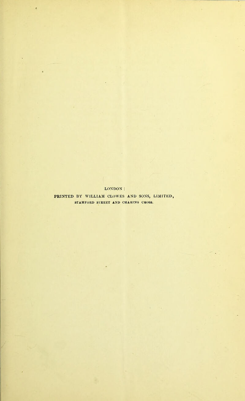 LONDON : PRINTED BY WILLIAM CLOWES AND SONS, LIMITED, STAMFORD STREET AND CHARING CROSS.
