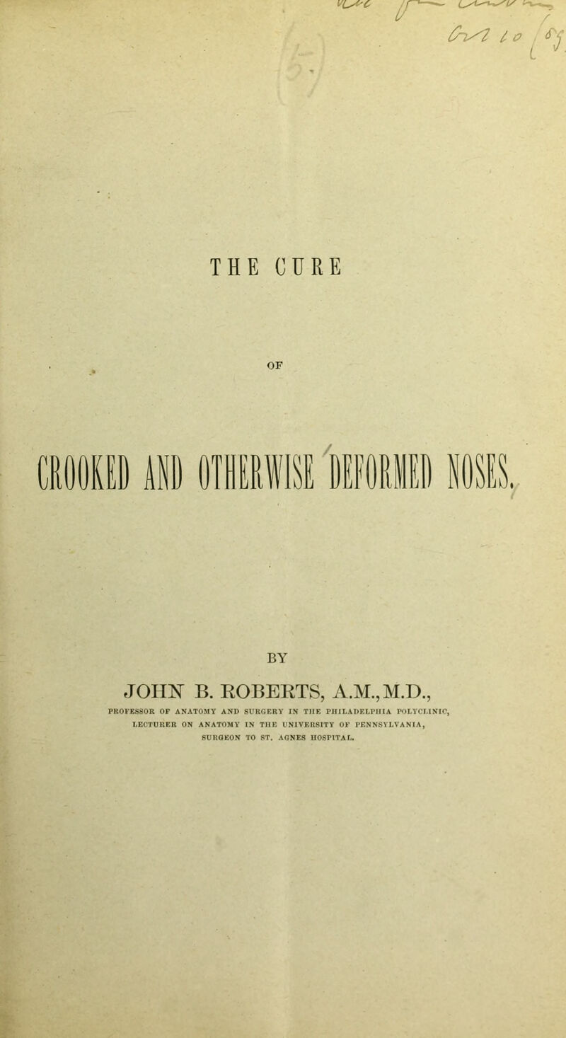 VL'i'C BY JOHN B. ROBERTS, A.M.,M.D., PR0FES80R OF ANATOMY AND SURGERY IN THE PHILADELPHIA POLYCLINIC, LECTURER ON ANATOMY IN THE UNIVERSITY OF PENNSYLVANIA, SURGEON TO ST. AGNES HOSPITAL.