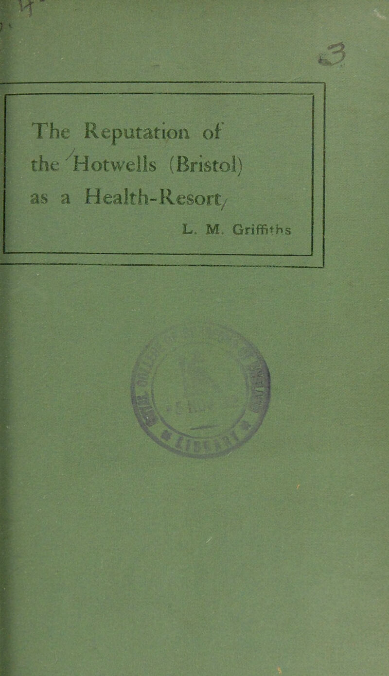 The Reputation of the ' Hotwells (Bristol) as a Health-Resort, L. M, Griffiths