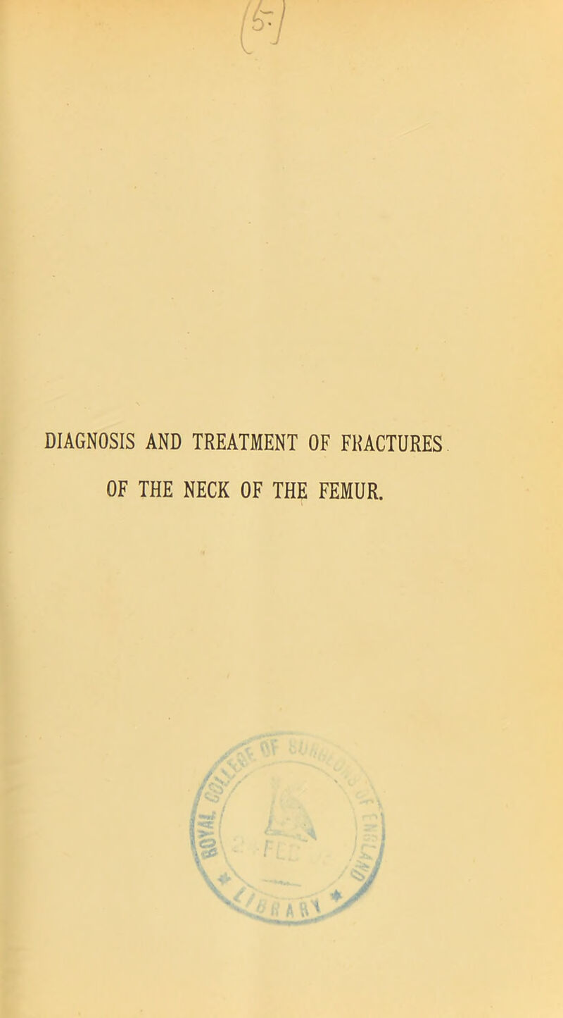 / DIAGNOSIS AND TREATMENT OF FRACTURES OF THE NECK OF THE FEMUR.