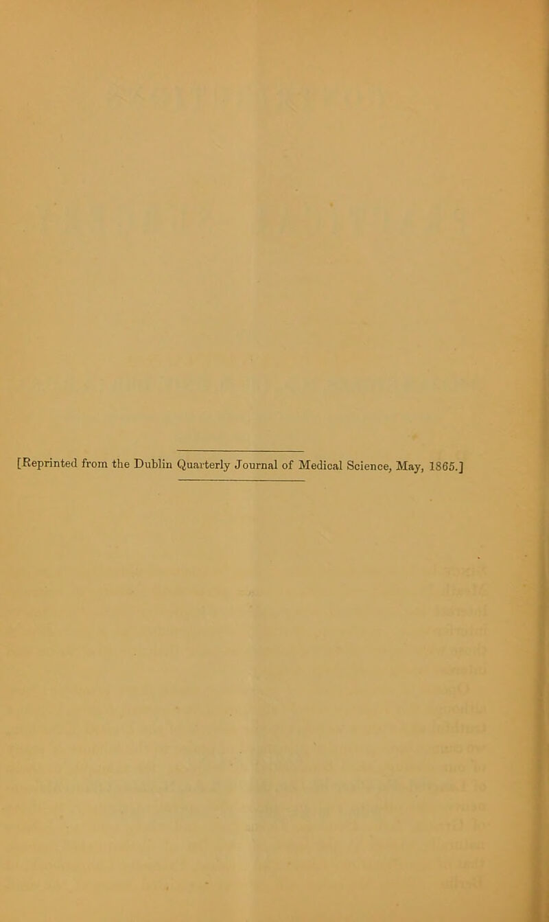 [Eeprinted from the Dublin Quarterly Journal of Medical Science, May, 1865.]