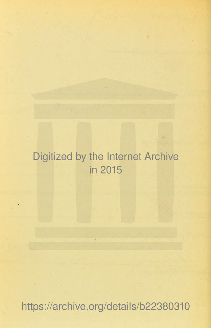 t % i Digitized by the Internet Archive in 2015 https://archive.org/details/b22380310