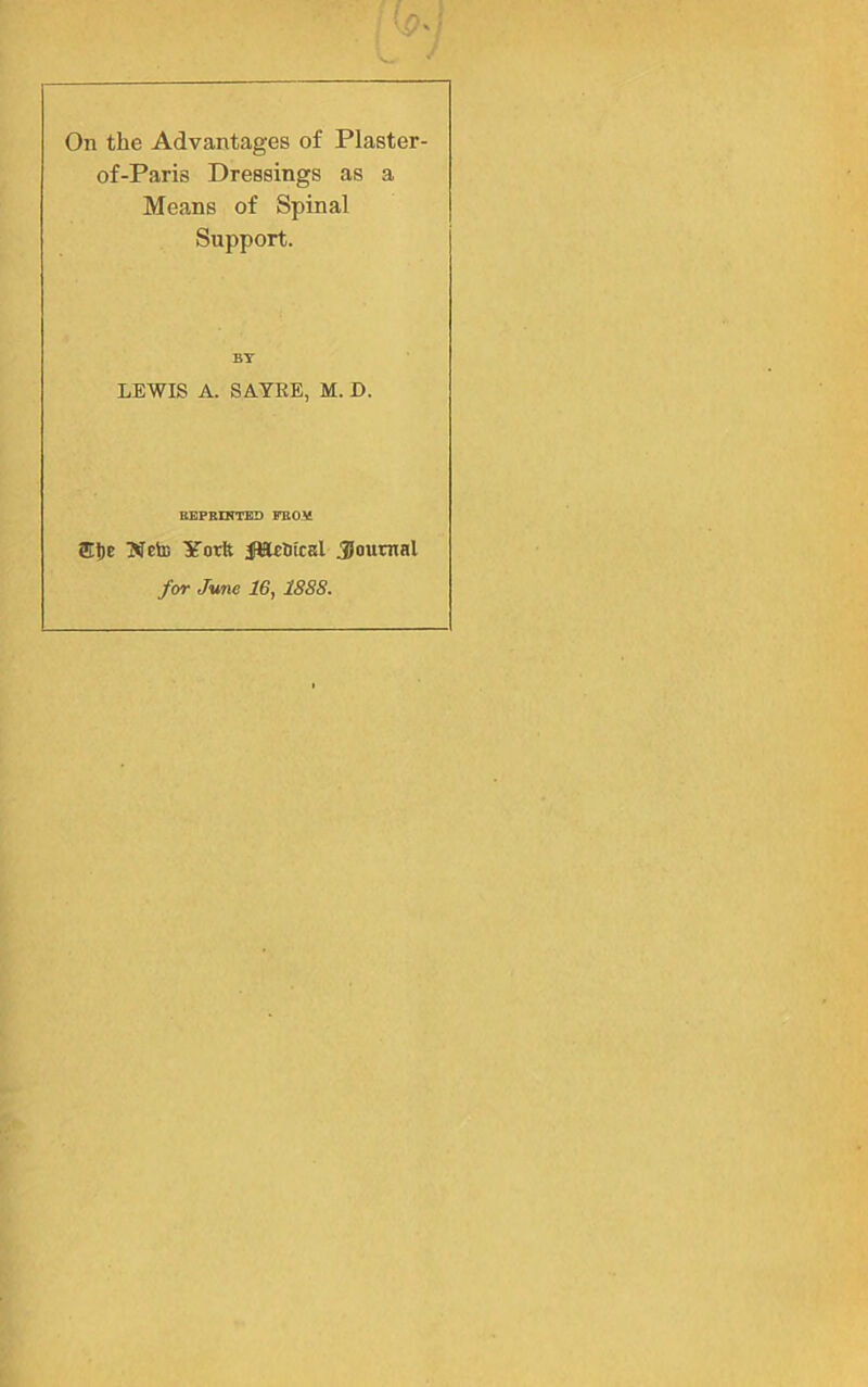 On the Advantages of Plaster- of-Paris Dressings as a Means of Spinal Support. BT LEWIS A. SAYEE, M. D. BEPEDITBl) PBO.M ffite Wete ¥otft JfBLrliicsl Journal