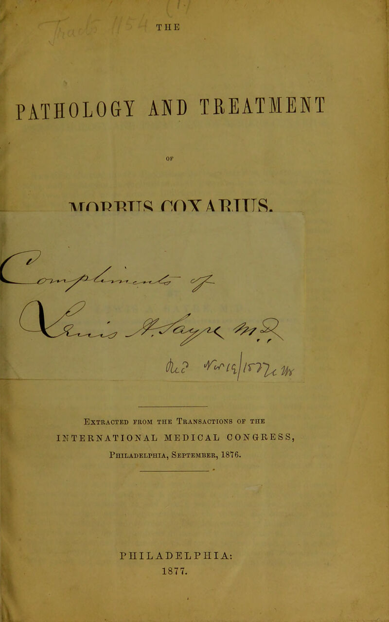 THE PATHOLOGY AND TREATMENT ivrnPTiTTS f!OY ARTTTS. Extracted from the Transactions of the INTERNATIONAL MEDICAL CONGRESS, Philadelphia, September, 1876. PHILADELPHIA: 1877.