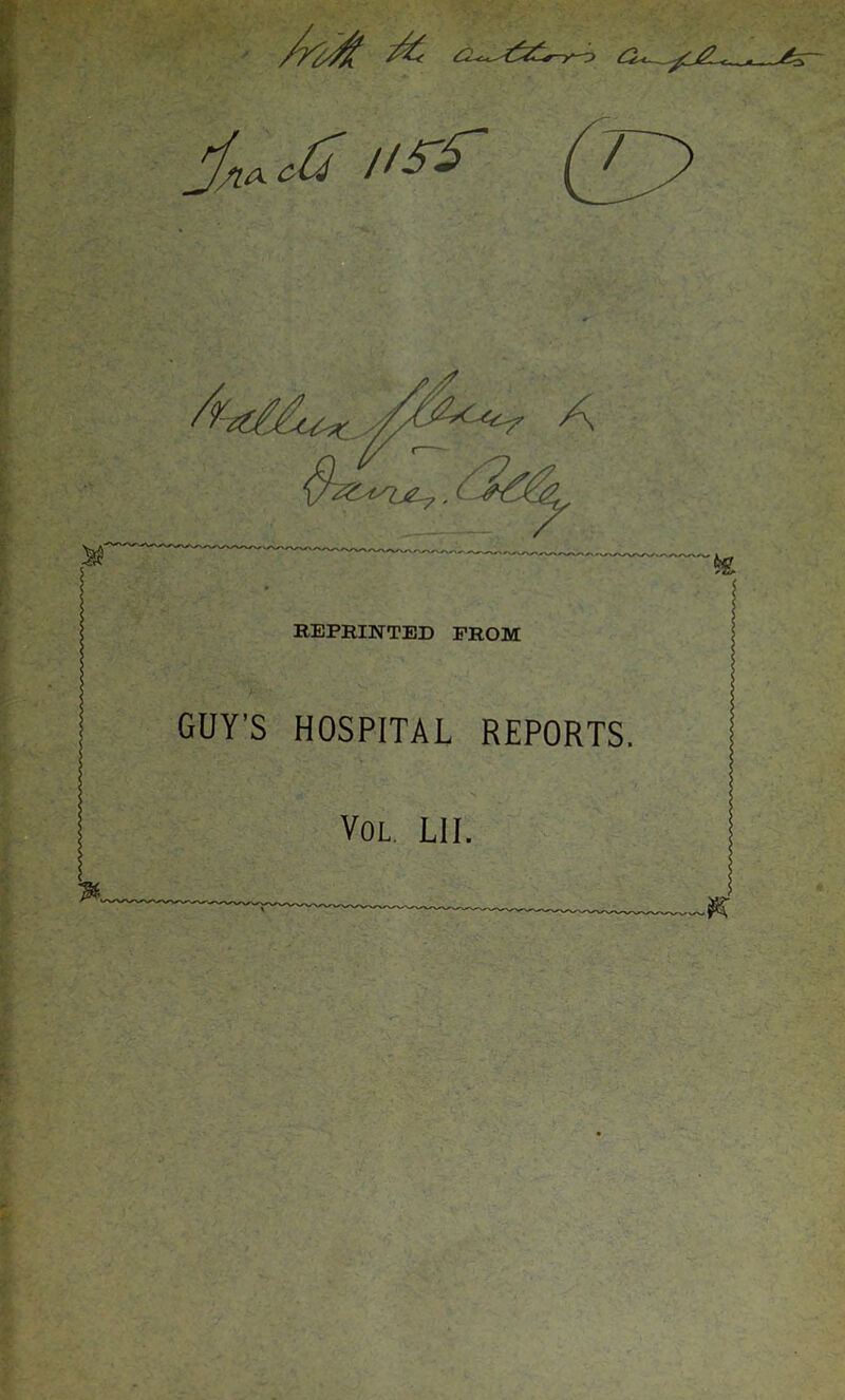 (S<—v ^ - - nix' (O reprinted from GUY’S HOSPITAL REPORTS. Vol. LII.