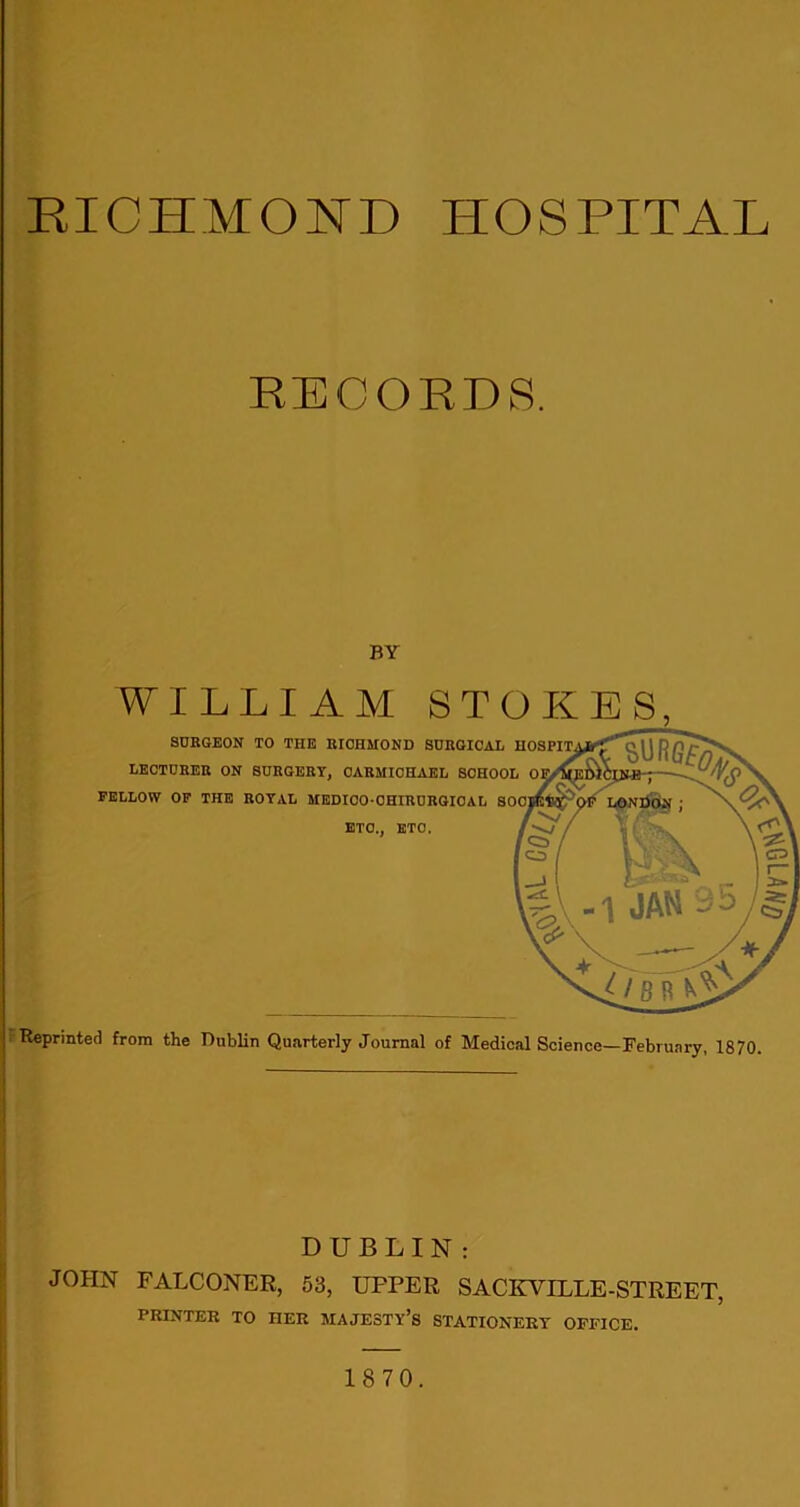 RECORDS. BY Reprinted from the Dublin Quarterly Journal of Medical Science—February, 1870. DUBLIN: JOHN FALCONER, 53, UPRER SAC'KVILLE- STREET, PRINTER TO HER MAJESTY’S STATIONERY OFFICE. 1870.