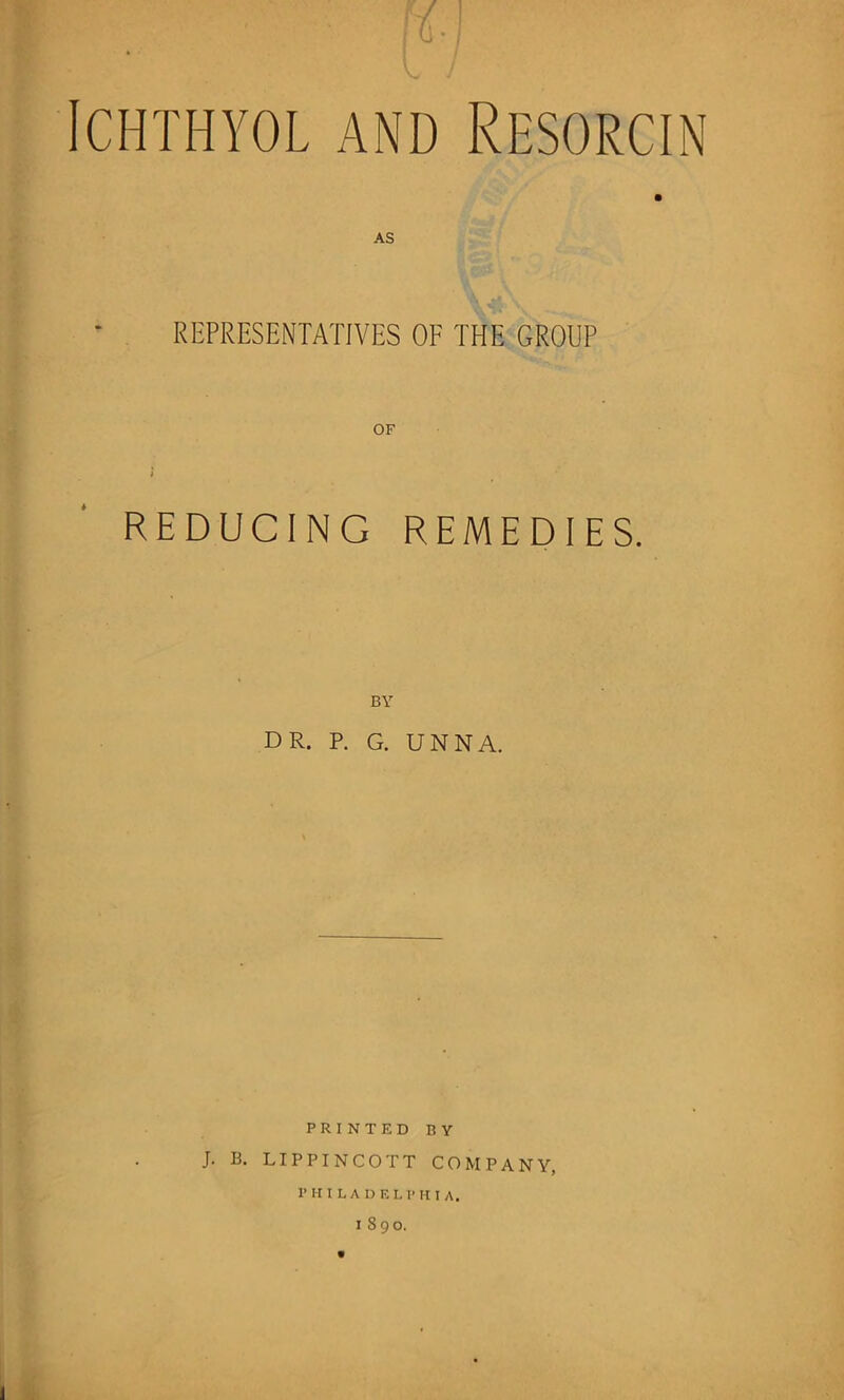 AS REPRESENTATIVES OF THE GROUP OF REDUCING REMEDIES. DR. P. G. UNNA. PRINTED BY J. 13. LIPPINCOTT COMPANY, r H I L A D E L 1> H I A. 1890.