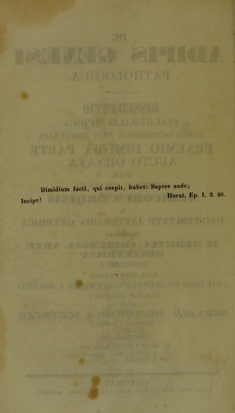 Dimidium facti, Incipe! qui coepit, habet: Sapere aude;