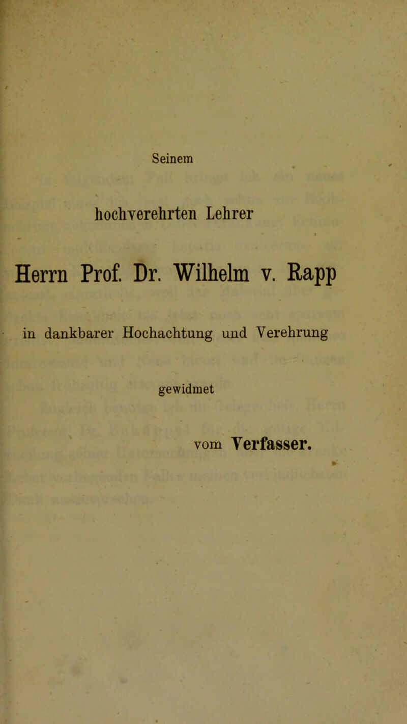 Seinem hochverehrten Lehrer Herrn Prof. Dr. Wilhelm v. Rapp in dankbarer Hochachtung und Verehrung gewidmet vom Verfasser.