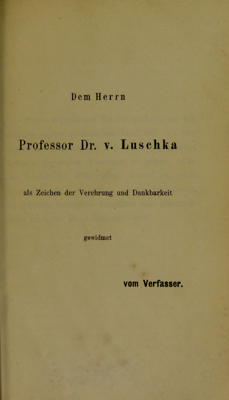 Dem Herrn Professor Dr. v. Luschka als Zeichen der Verehrung und Dankbarkeit gewidmet vom Verfasser.