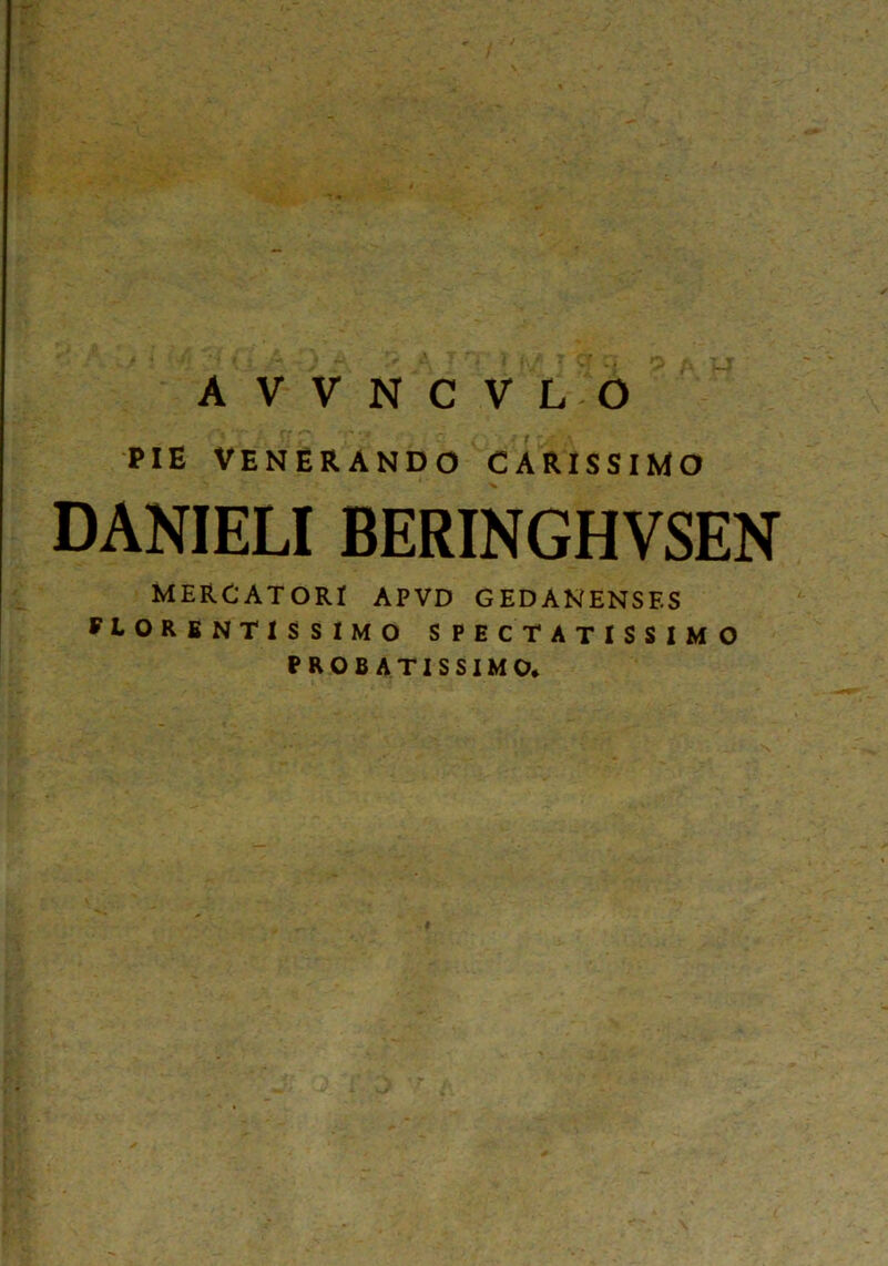 AVVNCVLO PIE VENERANDO CARISSIMO DANIELI BERINGHVSEN MERCATORI APVD GEDANENSES FL O R E N T 1 S S I M O SPECTATISSIMO PROBATISSIMO.