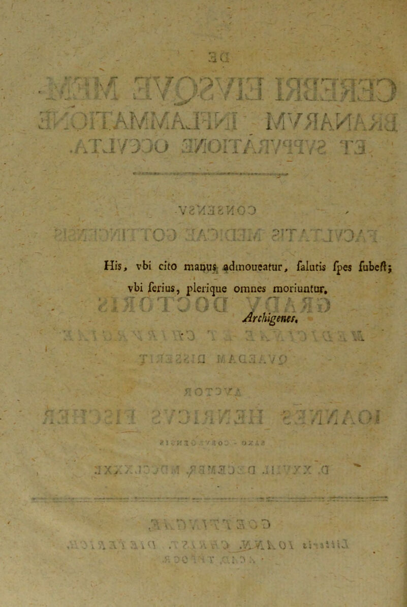 \ .7 'l IJ / j.jkj &/lUi i A/i Aii (2 1 3 JL , t swjjr -V.g^HgMOD TC ) 031/ ?T - / f' His, vbi cito manus admoucatur, falutis fpes fubert vbi ferius, pleri que omnes moriuntur, yaA/iD Archigenes, 10 T ■■ ' Srf V/ VjL V r .v .k-ii •. a i/ ags a>£ u t y 1L 5* cj T JT i /i !/; Sii n .ciO. vso: - ox4« pfy?yj a ni t fi f i i\K’ .8 r/i3J: a .1 •'x .a X vi» *J r J&jfi Vv 01 t i 4 i Vi. M»