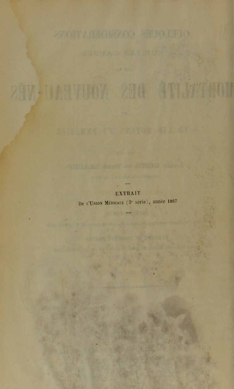 EXTRAIT De i.’Union Médicale (3' série), année 186: