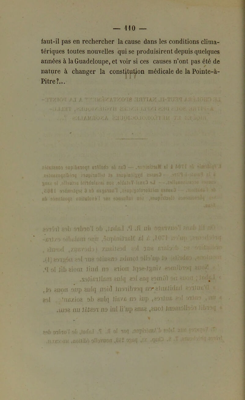 faut-il pas en rechercher la cause dans les conditions clima- tériques toutes nouvelles qui se produisirent depuis quelques années à la Guadeloupe, et voir si ces causes n’ont pas été de nature à changer la constitution médicale de la Pointe-à- Pitre?... -'ITZin-i' / J A ’ T/n-i? :T.UTTA'/Î JI-T! - i.i.jl-i'l / .li.i / ii C'.-i •/ .; i.i ;/; c'..nI eupibsioqü siMoii:' sh xs? — i Rnupnullt) Js 2si;piBsi'j'id 2:>RUtü - .“niS *- î(!i(.. -il ‘iliiBJ !t 4JildulE--ni noR Itnf.;) tJ - -.R-iUor ,r;ü81 YHlm-Oqig 8 uli nEamBo'l ..'.‘<iipipci<oioè,'*im 23êij!.3 ub (iOlJUlüVS ! 33U3UnD! <!'- sotViI Roh O'ilnn’l oh .G ./I nb 021”-.- ■ '/nt/M‘iil)jiirut'ir.rr .ôijpifiiJ'n;!/: /;! j' .l'OT! , - . - , , >'ln‘ii([ I yjij'.üri'ul .1! UO'. ru.!T il : .Ü) <‘A 'HJ8 i-dlUO) Olî-j’n)t 1-^ ^ . Al oi Jlh aioiu Jiinl fio 8'iioii Jqo>f-.tgnisorüih'î-.r üL'o/ .X'iJic-Ulrmi 8fj]q aol acq aorriiï! 'O! '.un,: ' jr i.,.i çjo aijon OJip 8nlij noid JnoiilrfOf| irrè!iii;lidj;ii J : 8‘il ‘im/io2 oh 8ulq Jmvc no inp ,80i]iii; ntn ^ ,/.r.' • .1008 iiij 1j;180'i no inl h'np arma ,200) Jnomolioy f ni/: ’-! 1! p.<^h Olf.io'r ofi .itîdnî .'i n of ir.q .offpn'.ffin,z'•' ; ■ * ' i; !/:;■ .il/: .noilil/j 'AWmon 07-bi} qwiO ./• T -/ • ' ’