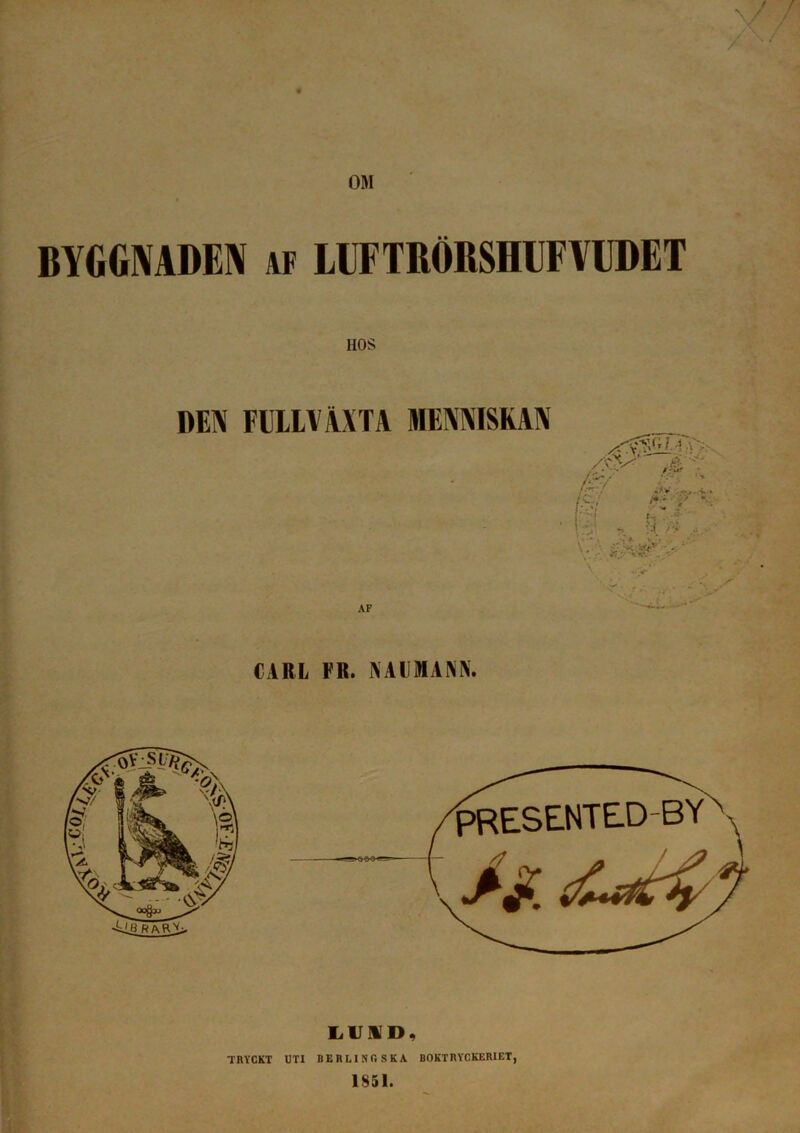 4 \> / OM BYGGNADEN af L IF T HÖ Ii SI 111YIDK T DEN FULLVÄXTA HEMISKAN AF 0/ XV?' * • -•*- • / * CARL FR. NAUMANN. LUND. TRYCKT UTI BERLING SKA BOKTRYCKERIET, 1851.