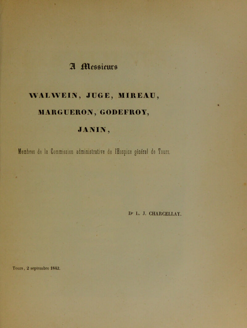 71 WALWEIN, JUGE, MIREAU, MARGUERON,GODEFROY, JANIN, Membres de la Commission administrative de l'Hospice général de Tours. Dr L. J. CHARCELLAY. Tours, 2 septembre 1842.
